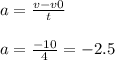 a= \frac{v-v0}{t} \\ \\ a= \frac{-10}{4} =-2.5