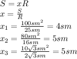 S=xR&#10;\\\&#10;x= \frac{S}{R} &#10;\\\&#10;x_1= \frac{100sm^2}{25sm}=4sm&#10;\\\&#10;x_2= \frac{80sm^2}{16sm}=5sm&#10;\\\&#10;x_3= \frac{10 \sqrt{3} sm^2}{2 \sqrt{3} sm}=5sm