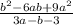 \frac{b^2 -6ab + 9a^2}{3a - b - 3}