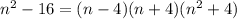 n^{2} -16=(n-4)(n+4)(n^{2}+4)