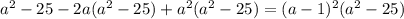a^{2} -25-2a( a^{2} -25)+ a^{2} ( a^{2} -25)=(a-1) ^{2} ( a^{2} -25)