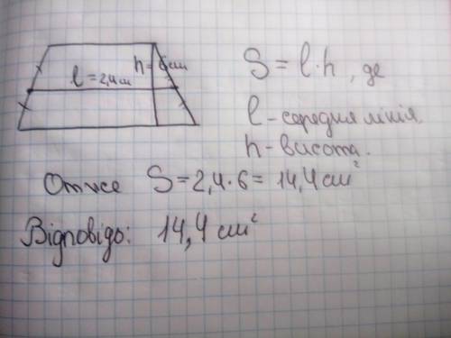 Знайдіть площу трапеції, якщо її висота дорівнює 6 см, а середня лінія 2,4 см