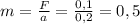 m= \frac{F}{a}= \frac{0,1}{0,2}= 0,5