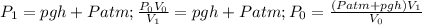 P_1=pgh+Patm; \frac{P_0V_0}{V_1}=pgh+Patm; P_0= \frac{(Patm+pgh)V_1}{V_0}