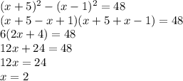 (x+5) ^{2} -(x-1) ^{2} =48 \\ &#10;(x+5-x+1)(x+5+x-1)=48 \\ &#10;6(2x+4)=48 \\ &#10;12x+24=48 \\ &#10;12x=24 \\ &#10;x=2