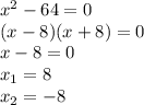 x^{2} -64=0 \\ &#10;(x-8)(x+8)=0 \\ &#10;x-8=0 \\ &#10; x_{1}=8 \\ &#10; x_{2} =-8