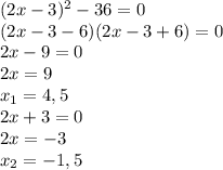 (2x-3)^{2}-36=0 \\ &#10;(2x-3-6)(2x-3+6)=0 \\ &#10;2x-9=0 \\ &#10;2x=9 \\ &#10; x_{1}=4,5 \\ &#10;2x+3=0 \\ &#10;2x=-3 \\ &#10; x_{2} =-1,5