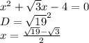 x^2+\sqrt{3}x-4=0\\ &#10;D=\sqrt{19}^2\\x=\frac{\sqrt{19}-\sqrt{3}}{2}
