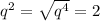 q^{2} = \sqrt{ q^{4} } =2