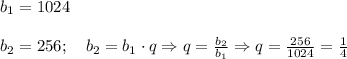 b_1 = 1024 \\ \\ b_2 = 256; \quad b_2 = b_1\cdot q \Rightarrow q = \frac{b_2}{b_1} \Rightarrow q = \frac{256}{1024} = \frac 1 4