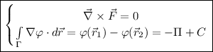 \boxed{ \left \{ {{\vec \nabla\times \vec F=0} \atop {\int\limits_{\any \Gamma} \nabla \varphi \cdot d\vec r=\varphi(\vec r_1)-\varphi(\vec r_2)=-\Pi+C}} \right}