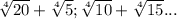 \sqrt[4]{20} + \sqrt[4]{5} ; \sqrt[4]{10} + \sqrt[4]{15} ...