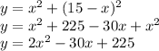 y= x^{2} +(15-x)^2\\y=x^2+225-30x+x^2 \\y=2x^2-30x+225