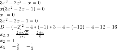 3x^3 - 2x^2 - x = 0 \\ x(3x^2-2x-1) = 0 \\ x_1 = 0 \\ 3x^2-2x-1 = 0 \\ D = (-2)^2 - 4 * (-1) * 3 = 4 -(-12) = 4+12 = 16 \\ x_2_,_3 = \frac{2б \sqrt{D} }{2*3} = \frac{2б4}{6} \\ x_2 = 1 \\ x_3 = - \frac{2}{6} = -\frac{1}{3}