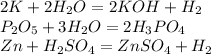 2K + 2H_2O = 2KOH + H_2 \\ P_2O_5 + 3H_2O = 2H_3PO_4 \\ Zn + H_2SO_4 = ZnSO_4 + H_2