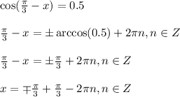 \cos( \frac{\pi}{3} -x)=0.5\\ \\ \frac{\pi}{3} -x=\pm \arccos(0.5)+2 \pi n,n \in Z\\ \\ \frac{\pi}{3} -x=\pm \frac{\pi}{3} +2 \pi n,n \in Z\\ \\ x=\mp \frac{\pi}{3} + \frac{\pi}{3} -2 \pi n,n \in Z