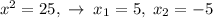 x^2=25,\; \to \; x_1=5,\; x_2=-5