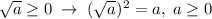 \sqrt{a} \geq 0\; \to \; (\sqrt{a})^2=a,\;a\geq0