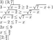 3) \ (3;7]\\&#10;3-\sqrt{x-2} \geq 2-\sqrt{7-x}+1\\&#10;-\sqrt{x-2} \geq -\sqrt{7-x}\\&#10;\sqrt{x-2} \leq \sqrt{7-x}\\&#10;x-2 \leq 7-x\\&#10;2x \leq 9\\&#10;x \leq \frac{9}{2}\\&#10;\ [2;\frac{9}{2}]\\