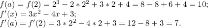 f(a)=f(2) = 2^{3} -2*2^{2} +3*2+4= 8-8+6+4=10 ;\\f'(x) = 3x^{2} -4x+3;\\f'(a)=f'(2) = 3*2^{2} -4*2+3= 12-8+3 =7.