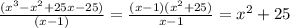 \frac{(x^3-x^2+25x-25) }{(x-1)} = \frac{(x-1)(x^2+25)}{x-1} =x^2+25