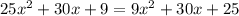 25x^{2}+30x+9=9x^{2}+30x+25