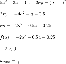 5a^2-3a+0.5+2xy=(a-1)^2\\\\ 2xy=-4a^2+a+0.5\\\\ xy=-2a^2+0.5a+0.25 \\\\ &#10; f(a)=-2a^2+0.5a+0.25\\\\&#10; -2<0\\\\&#10;a_{max}=\frac{1}{8}\\\\&#10;