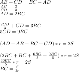 AB+CD=BC+AD\\&#10;\frac{AB}{CD}=\frac{2}{3}\\&#10;AD=2BC\\\\&#10;\frac{2CD}{3}+CD=3BC\\&#10; 5CD=9BC\\\\&#10;(AD+AB+BC+CD)*r=2S\\\\&#10;(2BC+BC+\frac{6BC}{5}+\frac{9BC}{5})*r=2S\\&#10;\frac{30BC}{5}*r=2S\\&#10;BC=\frac{S}{3r}&#10;&#10;&#10;&#10;