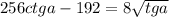 256ctga-192=8\sqrt{tga}