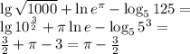 \lg\sqrt{1000}+\ln e^\pi-\log_5125=\\&#10;\lg10^{\frac32}+\pi\ln e-\log_55^3=\\&#10;\frac32+\pi-3=\pi-\frac32