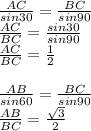 \frac{AC}{sin30}=\frac{BC}{sin90}\\&#10;\frac{AC}{BC}=\frac{sin30}{sin90}\\&#10;\frac{AC}{BC}=\frac{1}{2}\\\\&#10;\frac{AB}{sin60}=\frac{BC}{sin90}\\ &#10;\frac{AB}{BC}=\frac{\sqrt{3}}{2}