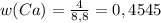 w(Ca)= \frac{4}{8,8} =0,4545