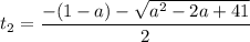 \displaystyle t_2= \frac{-(1-a)- \sqrt{a^2-2a+41}}{2}