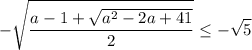 \displaystyle - \sqrt{ \frac{a-1+ \sqrt{a^2-2a+41}}{2}} \leq-\sqrt{5}