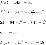 f(x)=14x^6-6x\\\\F(x)=84x^5-6\frac{x^2}{2}+C\\\\23=84*1^5-3*1^2+C\\\\C=-58\\\\F(x)=84x^5-3x^2-58