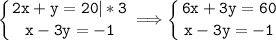 \tt\displaystyle \left \{ {{2x+y=20|*3} \atop {x-3y=-1}} \right. \Longrightarrow \left \{ {{6x+3y=60} \atop {x-3y=-1}} \right.