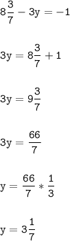 \tt\displaystyle 8\frac{3}{7}-3y=-1\\\\\\3y=8\frac{3}{7}+1 \\\\\\3y=9\frac{3}{7}\\\\\\3y=\frac{66}{7}\\\\\\y=\frac{66}{7}*\frac{1}{3}\\\\\\y=3\frac{1}{7}