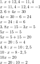 1.\;x+12,4=11,4\\x=11,4-12,4=-1\\&#10;2.\;6+4x=30\\4x=30-6=24\\x=24:4=6\\&#10;3.\;8x-15-3x=5\\5x-15=5\\5x=5+15=20\\x=20:5=4\\4.\;&#10;8:x=10:2,5\\10\cdot x=8\cdot2,5\\10x=20\\x=20:10=2