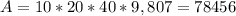 A = 10 * 20 * 40 * 9,807=78456