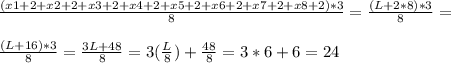 \frac{(x1+2+x2+2+x3+2+x4+2+x5+2+x6+2+x7+2+x8+2)*3}{8} = \frac{(L+2*8)*3}{8} = \\ \\ \frac{(L+16)*3}{8} = \frac{3L+48}{8} =3( \frac{L}{8} )+ \frac{48}{8} =3*6+6=24