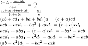 \frac{b+d_1+ \frac{ba+bd_1}{c} }{c+a}= \frac{d_1}{a} \\ \frac{cb+cd_1+ba+bd_1 }{(c+a)c}= \frac{d_1}{a} \\ (cb+cd_1+ba+bd_1 )a=(c+a)cd_1 \\ acb+acd_1+ba^2+abd_1=(c+a)cd_1 \\ acd_1+abd_1-(c+a)cd_1=-ba^2-acb \\ acd_1+abd_1-c^2d_1-acd_1=-ba^2-acb \\ (ab-c^2)d_1=-ba^2-acb