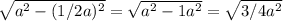 \sqrt{a^{2} -(1/2a)^{2}} = \sqrt{a^{2} -1\4 a^{2} } = \sqrt{ 3/4 a^{2} }
