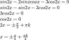 sin2x-2sinxcosx-3cos2x=0 \\ sin2x-sin2x-3cos2x=0 \\ 3cos2x=0 \\ cos2x=0 \\ 2x= \pm\frac{ \pi }{2}+ \pi k \\ \\ x=\pm \frac{ \pi }{4}+ \frac{ \pi k}{2}