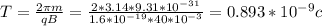 T=\frac{2 \pi m}{qB} = \frac{2*3.14*9.31*10 ^{-31} }{1.6*10 ^{-19} *40*10 ^{-3} } =0.893*10 ^{-9} c