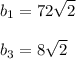 \displaystyle b_1=72 \sqrt{2}\\\\b_3=8 \sqrt{2}