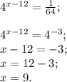 4^{x-12} =\frac{1}{64} ;\\\\4^{x-12} = 4^{-3} ;\\x-12=-3;\\x=12-3;\\x=9.