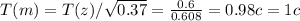 T(m)=T(z)/ \sqrt{0.37} = \frac{0.6}{0.608} =0.98c=1c