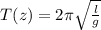 T(z)=2 \pi \sqrt{ \frac{l}{g} }