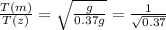 \frac{T(m)}{T(z)} = \sqrt{ \frac{g}{0.37g} } = \frac{1}{ \sqrt{0.37} }