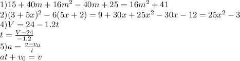 1)15+40m+16m^2-40m+25 = 16m^2+41\\&#10;2)(3+5x)^2-6(5x+2) = 9+30x+25x^2-30x-12 = 25x^2-3\\&#10;4)V=24-1.2t\\&#10; t=\frac{V-24}{-1.2}\\&#10;5)a=\frac{v-v_{0}}{t}\\&#10; at+v_{0}=v